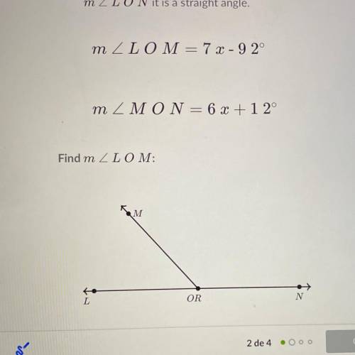 Given the relationships:

m LO N it is a straight angle.
m LO M = 7 X - 9 2°
m M O N = 6 x + 1 2°
