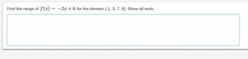 Find the range of f(x) = -2x+6 for the domain {-1,3,7,9} HELLPPP!