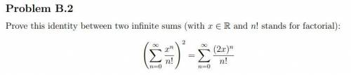 Prove this identity between two infinite sums (with x ∈ R and n! stands for factorial):

X∞
n=0
x