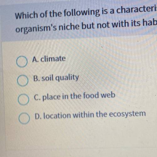 Which of the following is a characteristic associated with an organism's niche but not with its hab