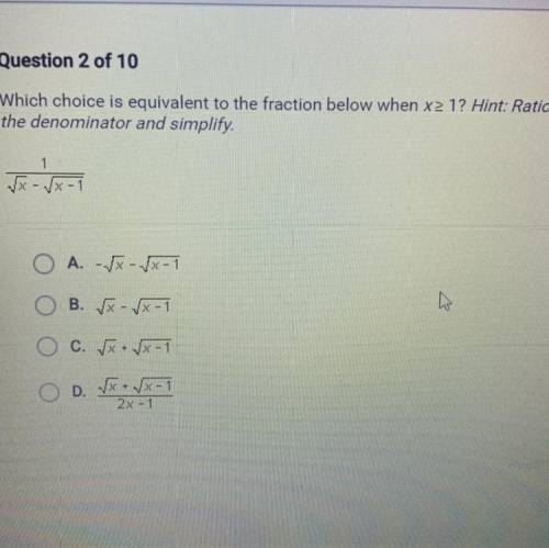 Which choice is equivalent to the fraction below when x2 1? Hint: Rationalize

the denominator and