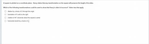 A square is plotted on a coordinate plane. Henry claims that any transformation on the square will