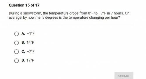 (help) During a snowstorm the temperature drops from 0 F to - 7 in 7 hours on average by how many d