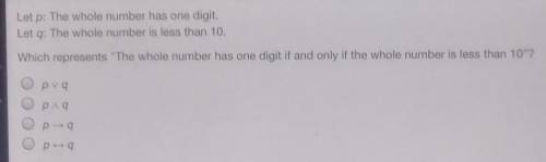 Let p: The whole number has one digit. Let q: The whole number is less than 10. Which represents T