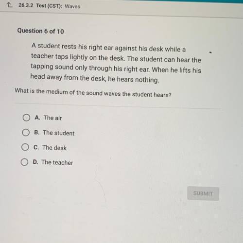 PLEASE HELP ME I WILL MARK IF CORRECT

A student rests his right ear against his desk