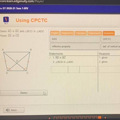 Given: AD BC and ZBCD ZADC

Prove: DE CE
Angles Segments Triangles Statements Reasons
ZADC
ZBCD
ZC