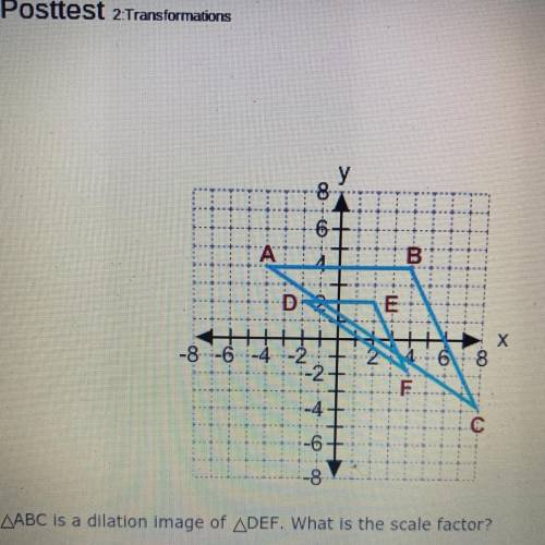 ABC is a dilation image of DEF. What is the scale factor?
A.2/3
B.1/2
C.1/4
D.2