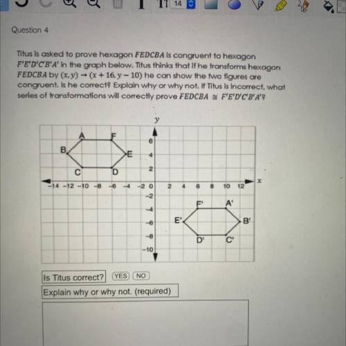 Question 4

Titus is asked to prove hexagon FEDCBA is congruent to hexagon
F'E'D'C'B'A' in the gra