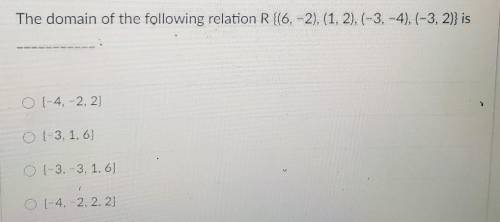 The domain of the following relation R {(6, -2), (1, 2), ( 3, -4). (-3, 2)} is 04. 2. 2 -3.1.6 3.3.