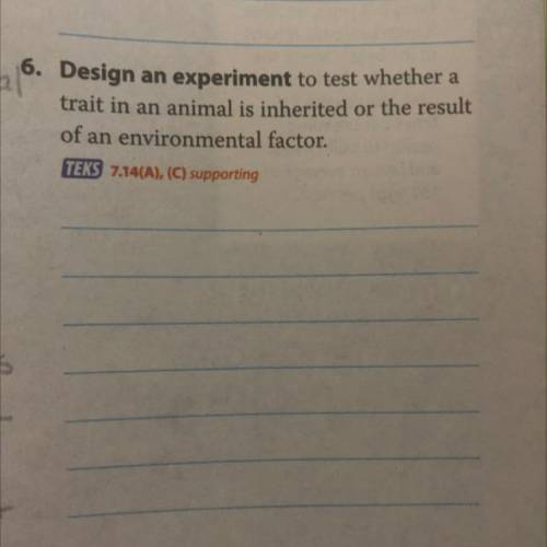 Design an experiment to test whether a

trait in an animal is inherited or the result
of an enviro