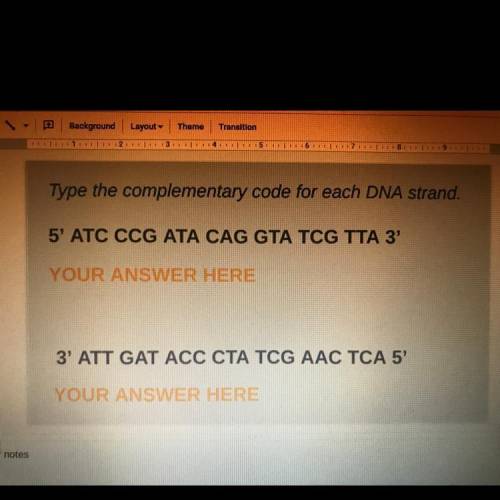 Type the complementary code for each DNA strand:

5' ATC CCG ATA CAG GTA TCG TTA 3'
and
3' ATT GAT