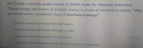 Ms. Cristell, a seventh-grade teacher at OHVA, made the following statement, Sound energy, also kn