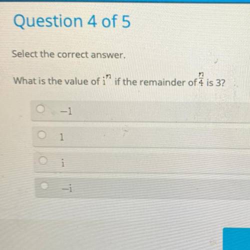 ￼What is the value of i^n if the remainder of n/4 is 3?
A — -1
B — 1
C — i
D — -i