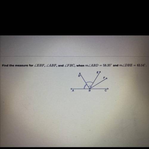 Find the measure for EBF, ABF, and FBC, when ABD = 58.35º and DBE = 63.54º.