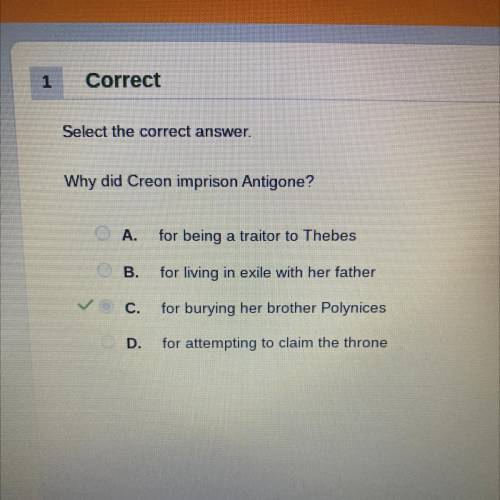 Select the correct answer,

Why did Creon imprison Antigone?
A
for being a traitor to Thebes
B.
fo
