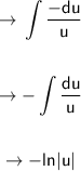 \begin{gathered}\to \displaystyle \sf \int \dfrac{-du}{u}\\\\\to \sf -\int \dfrac{du}{u}\\\\\to \sf -ln|u|\\\\\end{gathered}