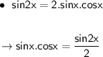 \begin{gathered}\bullet\ \; \sf sin2x=2.sinx.cosx\\\\\to \sf \blue{sinx.cosx=\dfrac{sin2x}{2}}\end{gathered}