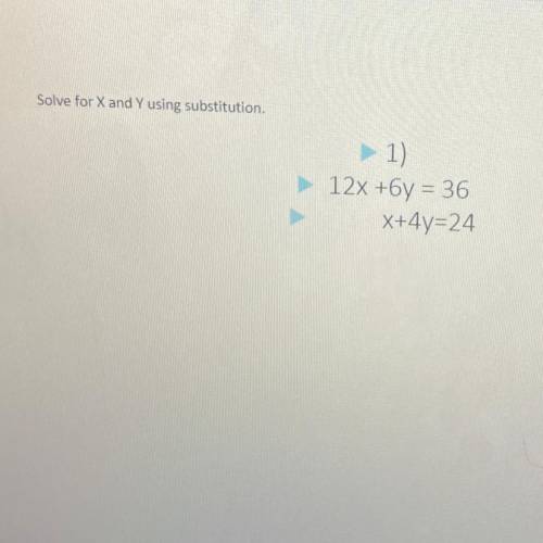 Solve for X and Y using substitution.
1)
12x +y = 36
x+4y=24