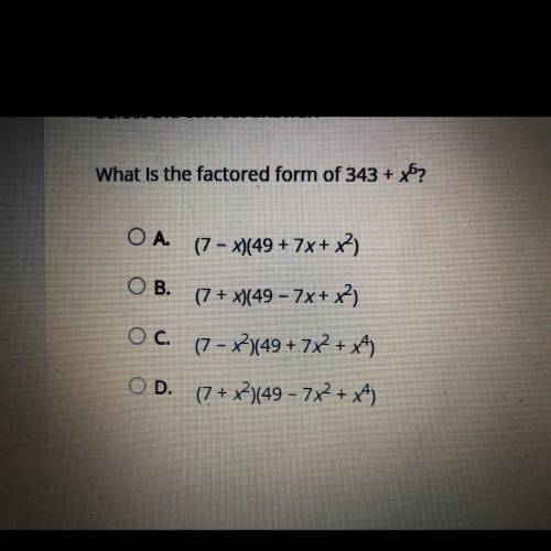 What is the factored form of 343 + x^6?

A.(7 - x)(49 + 7x + x^2)
B.(7 + x)(49 – 7x + x^2)
C.(7 -