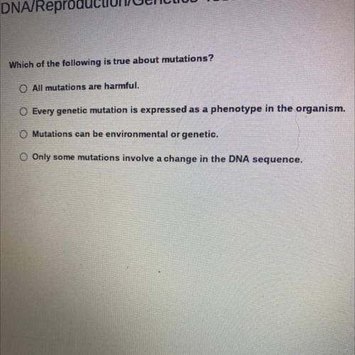 Which of the following is true about mutations?

All mutations are harmful.
Every genetic mutation