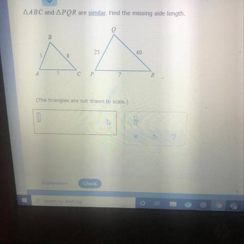 AABC and APQR are similar. Find the missing side length.

B
À
25
40
S
A
CP
?
(The triangles are no