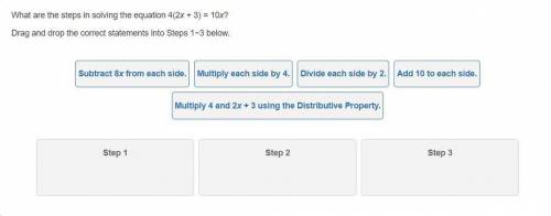 What are the steps in solving the equation 4(2x + 3) = 10x?

Drag and drop the correct statements