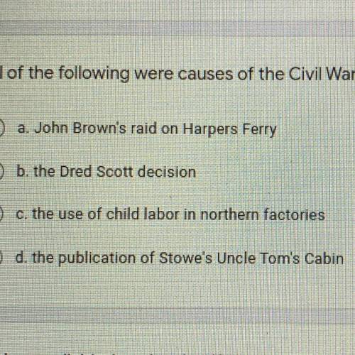 All of the following were causes of the Civil War EXEPT...
PLEASE I HAVE 10 minutes