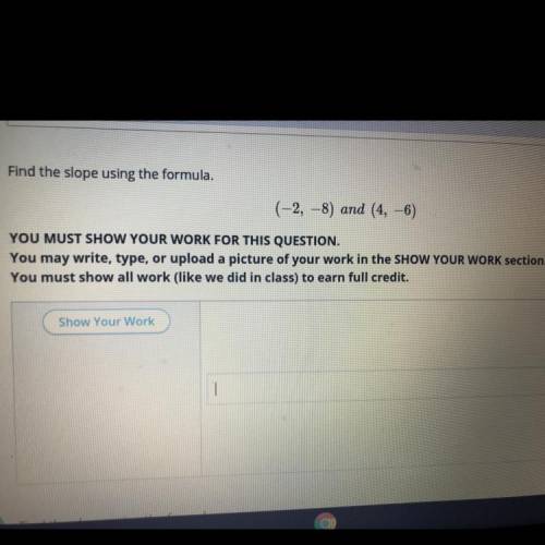 Find the slope using the formula.
(-2, -8) and (4, -6)
I WILL GIVE BRAINLIEST