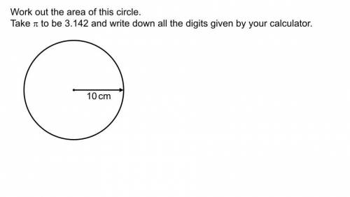 Uhhh just look at the photo I guess

Work out the area of this circle.
Take pi to be 3.142 and wri
