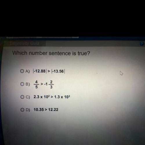 Which number sentence is true?

OA) -12.88 > | 13.56
OB)
OC) 2.3 x 10% > 1.3 x 103
OD) 10.35
