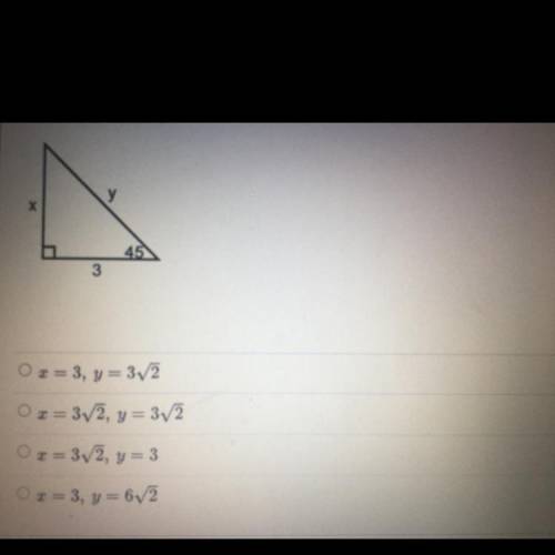 Find each side length.

у
х
45
3
Ox= 3, y = 32
Ox=3V2, y=32
x = 3/2 y=3
x = 3, y = 6/2