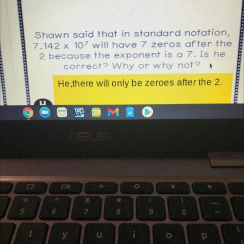 Shawn said that in standard notation,

7.142 x 107 will have 7 zeros after the
2 because the expon