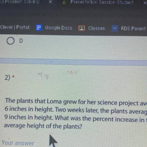 The plants that Loma grew for her science project averaged

6 inches in height. Two weeks later, t