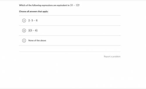 Which of the following expressions are equivalent to 10 -12?
Choose all that apply.