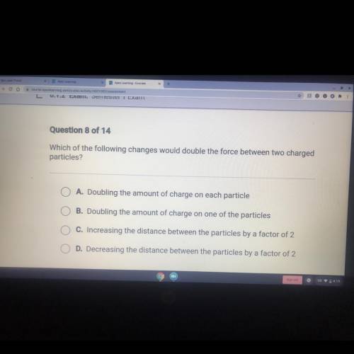 Help 
Which of the following changes would double the force between two charged
particles?