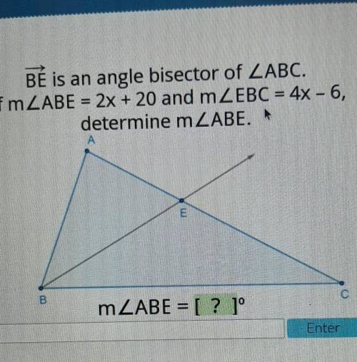 BE is an angle bisector of ABCif ABE= 2x+20 and EBC= 4x-6determine ABE