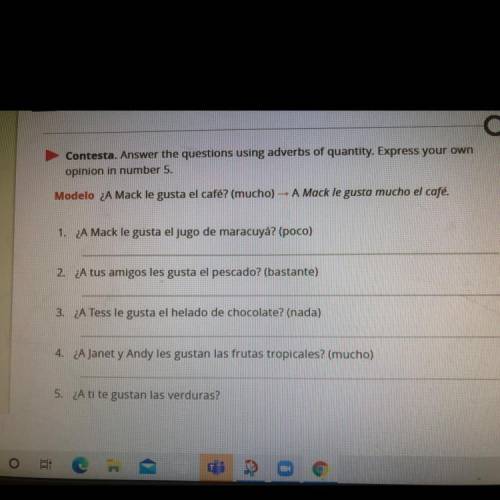 Contesta. Answer the questions using adverbs of quantity. Express your own

opinion in number 5.
M