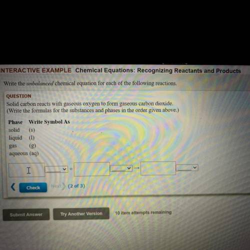 Solid carbon reacts with gaseous oxygen to form gaseous carbon dioxide.

(Write the formulas for t