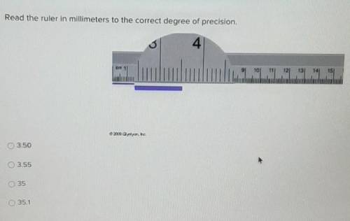 Read the ruler in millimeters to the correct degree of precision.

3.503.553535.1