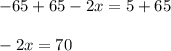 -65+65-2x=5+65\\\\-2x=70