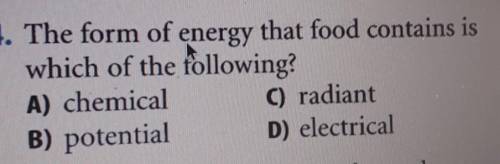 The form of energy that food contains is which of the following?

A. chemical B. potential C. radi