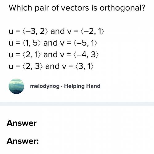 Which pair of vectors is orthogonal?

O u = (-3, 2) and v = (-2, 1)
O u = (1, 5) and v = (-5, 1)
O