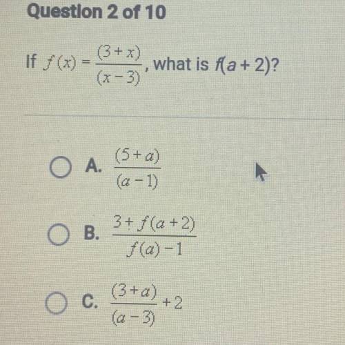 If f(x) =

(3 + x)/(x-3)
what is f(a+ 2)?
1
O A.
(5+ a)
(a-1)
O B.
3+ /(a +2)
f(a)-1
(3 + a) +2
O