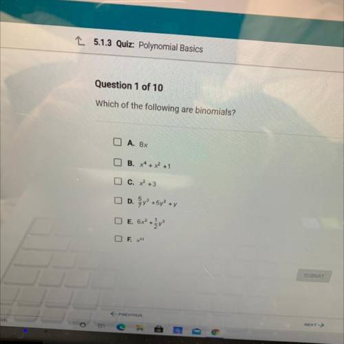 Which of the following are binomials?

O A. 8x
O B. *4 + x2 +1
O c. x2 + 3
Do y + 5y + y
E 6x +'}