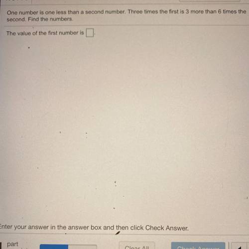 One number is one less than a second number. Three times the first is 3 more than 6 times the

sec