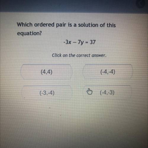 Which ordered pair is a solution of this
equation?
3x – 7y = 37