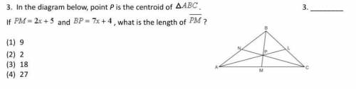 In the diagram below, point P is the centroid of △ABC. If PM=2x+5 and BP= 7x+4, what is the length