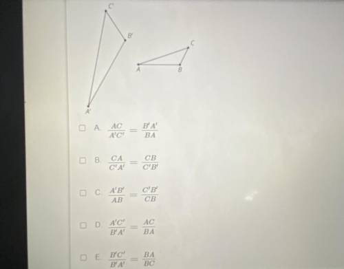 Triangle ABC can be taken to triangle A’B’C using rigid motions and a dilation. Select the THREE eq