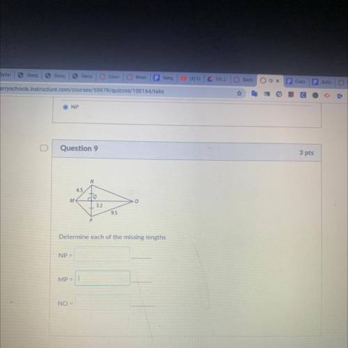 Question 9

3 pts
N
4.5
do
3.2
M M
o
9.5
P
Determine each of the missing lengths
NP =
MP =
NO =