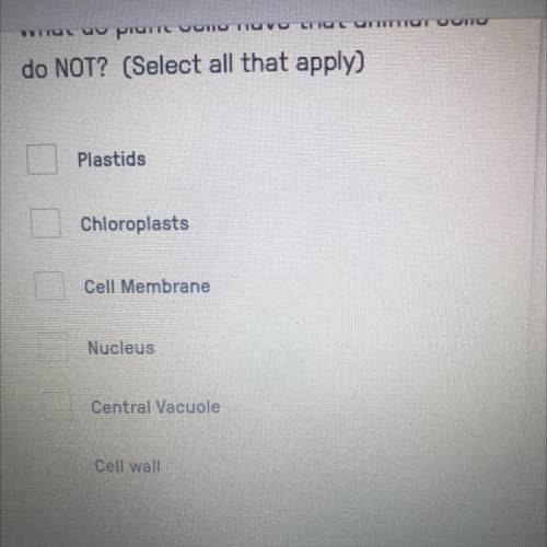 What do plant cells have that animal cells
do NOT? (Select all that apply)